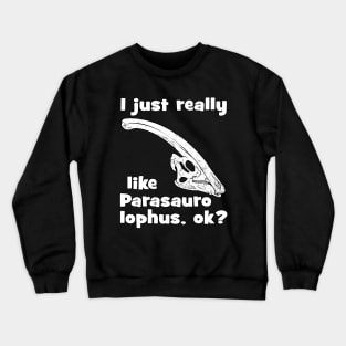 I just really like Parasaurolophus Crewneck Sweatshirt